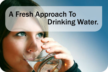 A Fresh Approach to Drinking Water.